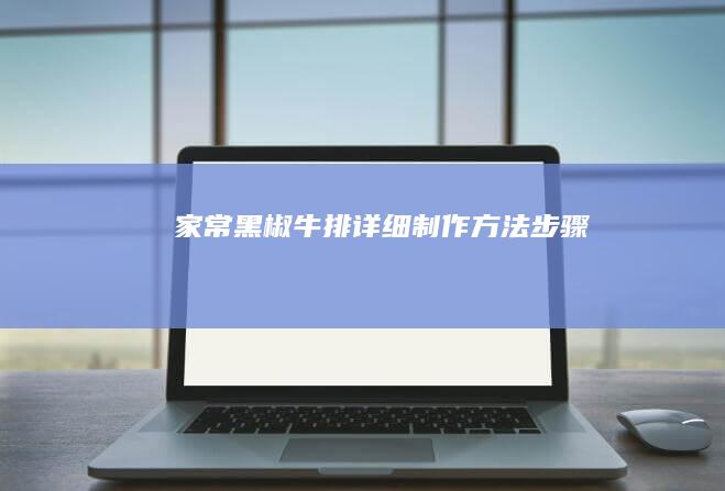 家常黑椒牛排：详细制作方法步骤